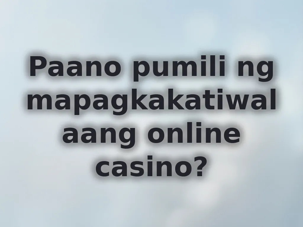 Pagpili ng mapagkakatiwalaang casino